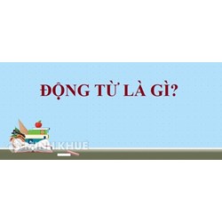 Động từ là gì? Ví dụ và cách sử dụng của động từ?