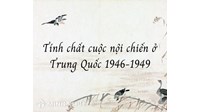 Tính chất của cuộc nội chiến ở Trung Quốc trong những năm 1946 - 1949 là?
