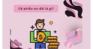 Cổ phần ưu đãi gồm mấy loại? Quy định về các loại cổ phần