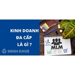 Kinh doanh Đa cấp là gì? Một số mô hình kinh doanh đa cấp tại Việt Nam
