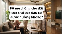 Bố mẹ chồng cho đất con trai con dâu có được hưởng không?
