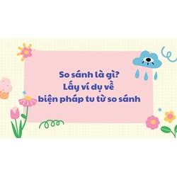 So sánh là gì? Lấy ví dụ về biện pháp tu từ so sánh