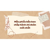 Mẫu phiếu bầu ban chấp hành chi đoàn mới nhất