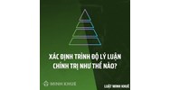 Xác định trình độ lý luận chính trị làm như thế nào?