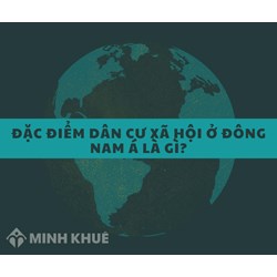 Đặc điểm dân cư xã hội Đông Nam Á là gì? Đại lý lớp 8