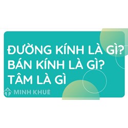 Đường kính là gì? Bán kính là gì? Tâm là gì? Ký hiệu và các công thức liên quan