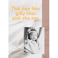 Thời hạn làm giấy khai sinh cho con sau khi sinh là bao lâu?