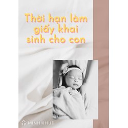 Thời hạn làm giấy khai sinh cho con sau khi sinh là bao lâu?
