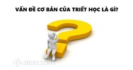 Vấn đề cơ bản của triết học là gì? Ví dụ và cách thức giải quyết?