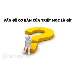 Vấn đề cơ bản của triết học là gì? Ví dụ và cách thức giải quyết?