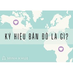 Ký hiệu bản đồ là gì? Kí hiệu bản đồ có mấy loại? Ví dụ