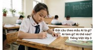 Đặt câu theo mẫu Ai là gì? Ai làm gì? Ai thế nào? Tiếng Việt lớp 3