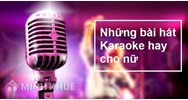 Những bài hát karaoke cho nữ hay và thịnh hành nhất