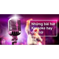 Những bài hát karaoke cho nữ hay và thịnh hành nhất