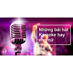 Những bài hát karaoke cho nữ hay và thịnh hành nhất