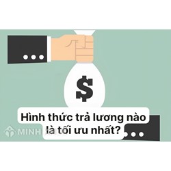Hình thức trả lương nào là tối ưu nhất, có lợi nhất? Tại sao?