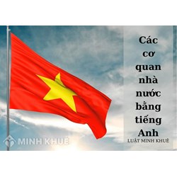 Cơ quan nhà nước tiếng Anh là gì? Tên các cơ quan nhà nước bằng tiếng Anh