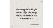 Phương thức là gì? Phân biệt phương thức, hình thức và cách thức?