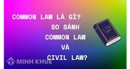 Common Law là gì? So sánh Common Law và Civil Law