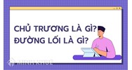 Chủ trương là gì? Chủ trương, đường lối là gì? Ví vụ chủ trương