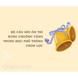 Bộ câu hỏi ôn thi Rung Chuông Vàng Trung học phổ thông có đáp án