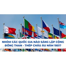 Nhóm các quốc gia nào sáng lập Cộng đồng than - thép châu Âu năm 1951?
