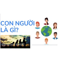 Con người là gì? Con người là gì theo khoa học, triết học, văn học?