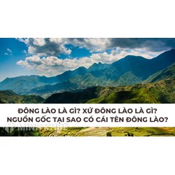 Đông Lào là gì? Xứ Đông Lào là gì? Nguồn gốc tại sao có cái tên Đông Lào?