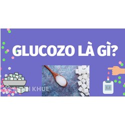 Glucozo là gì? Công thức, cấu tạo, tính chất hóa học và ứng dụng của glucozo