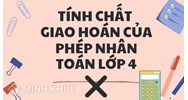 Tính chất giao hoán của phép nhân là gì? Hướng dẫn học và bài tập Toán lớp 4