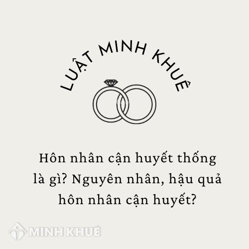 Hôn nhân cận huyết thống là gì? Nguyên nhân, hậu quả hôn nhân cận huyết