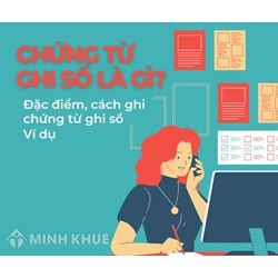Chứng từ ghi sổ là gì? Đặc điểm, cách ghi chứng từ ghi sổ? Ví dụ