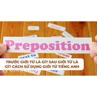 Giới từ là gì? Trước, sau giới từ là gì? Cách sử dụng giới từ Tiếng anh