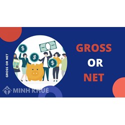 Phân biệt lương gross và lương net? Nhận lương gross hay lương net có lợi hơn?