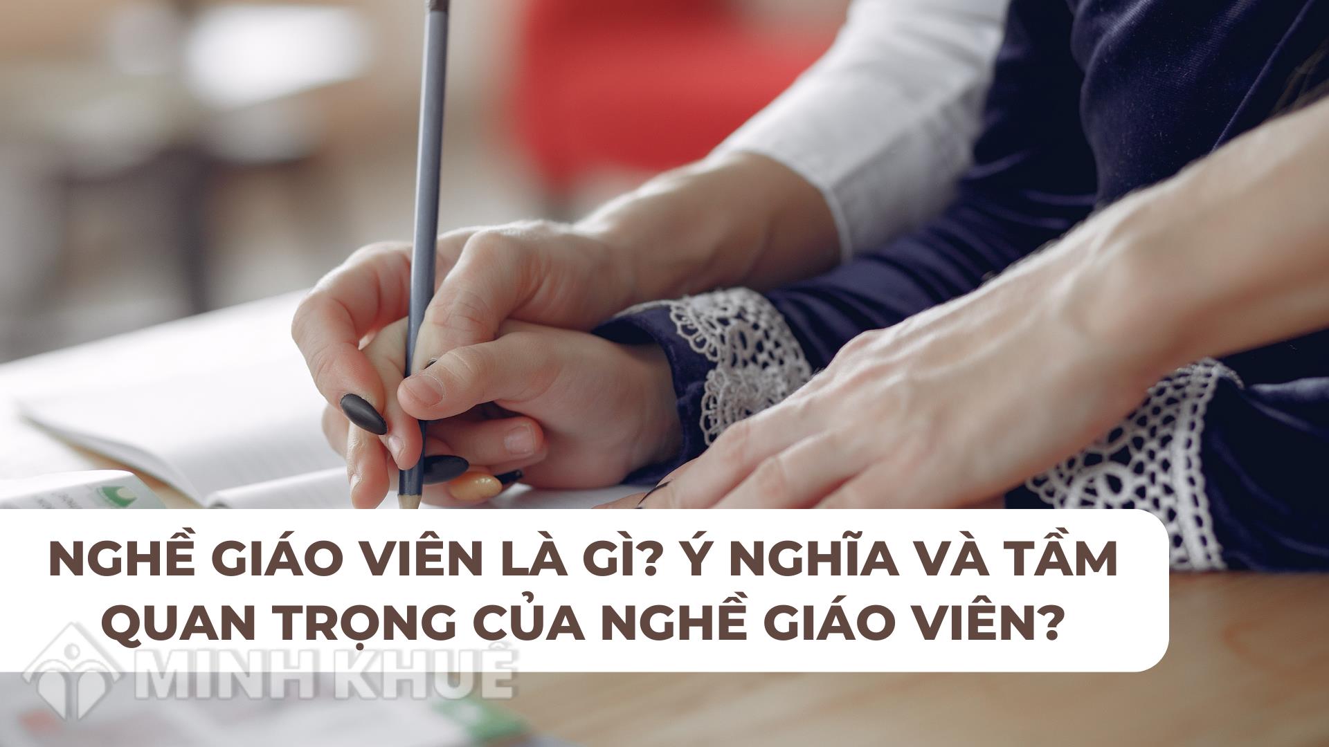 Nghề giáo viên là gì? Ý nghĩa và tầm quan trọng của nghề giáo viên?