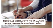 Nghề giáo viên là gì? Ý nghĩa và tầm quan trọng của nghề giáo viên?