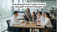 Bình đẳng giới là gì? Ý nghĩa của bình đẳng giới? Ví dụ bình đẳng giới