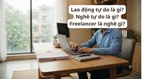 Lao động tự do là gì? Nghề tự do là gì? Freelancer là nghề gì?