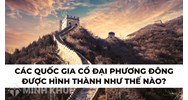 Các quốc gia cổ đại phương Đông được hình thành như thế nào?