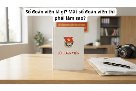 Sổ đoàn viên là gì? Mất sổ đoàn viên thì phải làm sao?