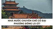 Nhà nước chuyên chế cổ đại Phương Đông là gì?