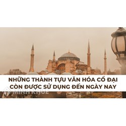 Những thành tựu văn hóa cổ đại còn được sử dụng đến ngày nay