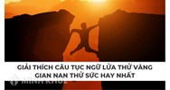 Giải thích câu tục ngữ Lửa thử vàng gian nan thử sức hay nhất