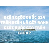 Biên giới quốc gia trên biển là gì? Ranh giới quốc gia trên biển là?
