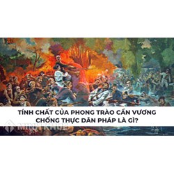 Tính chất của phong trào Cần Vương chống thực dân Pháp là gì?