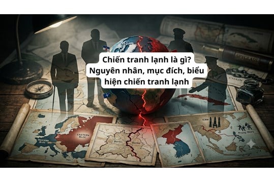Chiến tranh lạnh là gì? Nguyên nhân, mục đích, biểu hiện chiến tranh lạnh