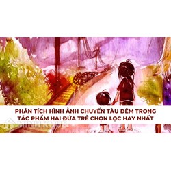 Phân tích hình ảnh chuyến tàu đêm trong tác phẩm Hai đứa trẻ hay nhất