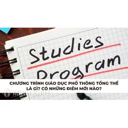 Chương trình giáo dục phổ thông tổng thể là gì? Có những điểm mới nào?