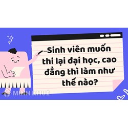 Sinh viên muốn thi lại Đại học, cao đẳng thì làm thế nào?