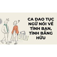 Những câu ca dao tục ngữ nói về tình bạn, tình bằng hữu đẹp, trong sáng chọn lọc hay nhất